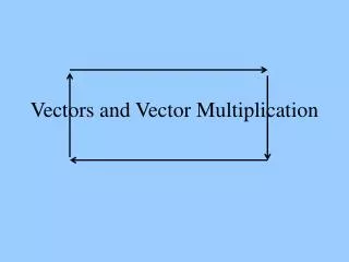Vectors and Vector Multiplication