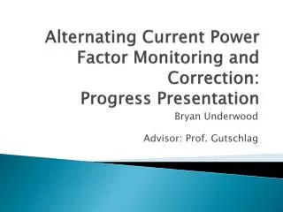 Alternating Current Power Factor Monitoring and Correction: Progress Presentation