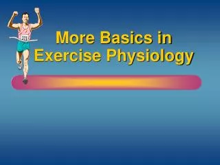 More Basics in Exercise Physiology
