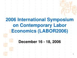 2006 International Symposium on Contemporary Labor Economics (LABOR2006) December 16 - 18, 2006