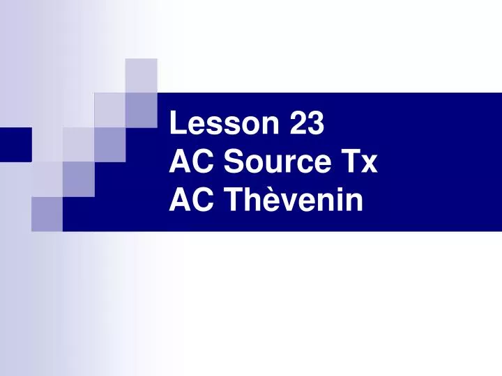 lesson 23 ac source tx ac th venin