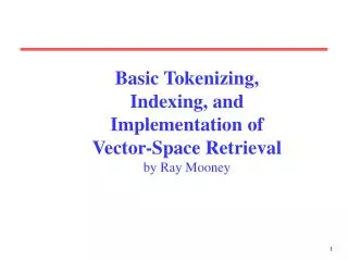 Basic Tokenizing, Indexing, and Implementation of Vector-Space Retrieval by Ray Mooney