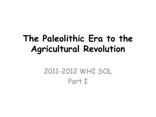 The Paleolithic Era to the Agricultural Revolution