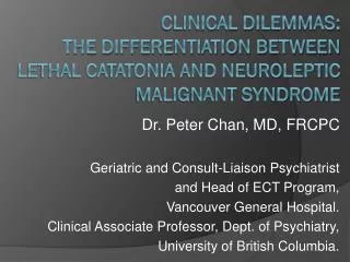 Dr. Peter Chan, MD, FRCPC Geriatric and Consult-Liaison Psychiatrist and Head of ECT Program,