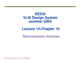 EE534 VLSI Design System summer 2004 Lecture 14:Chapter 10 Semiconductors memories