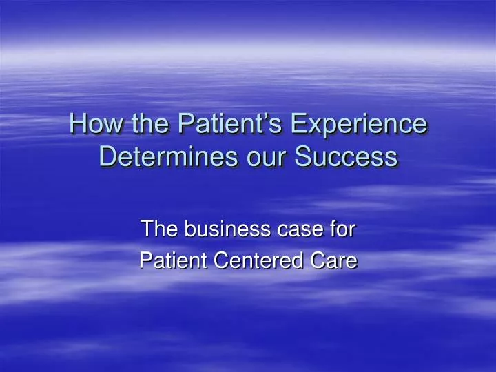 how the patient s experience determines our success