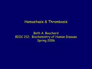 Hemostasis &amp; Thrombosis Beth A. Bouchard BIOC 212: Biochemistry of Human Disease Spring 2006
