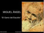 MIGUEL ÁNGEL “El Genio del Escultor” - slide 1