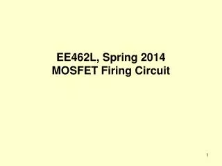 EE462L, Spring 2014 MOSFET Firing Circuit