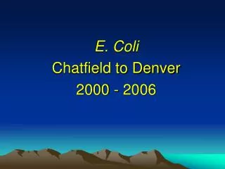 E. Coli Chatfield to Denver 2000 - 2006