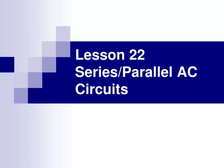 lesson 22 series parallel ac circuits