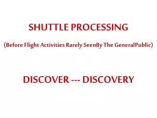 SHUTTLE PROCESSING (Before Flight Activities Rarely SeenBy The GeneralPublic )