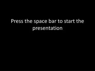 Press the space bar to start the presentation