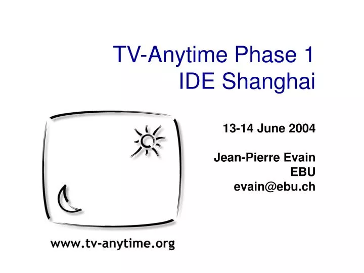 tv anytime phase 1 ide shanghai 13 14 june 2004 jean pierre evain ebu evain@ebu ch