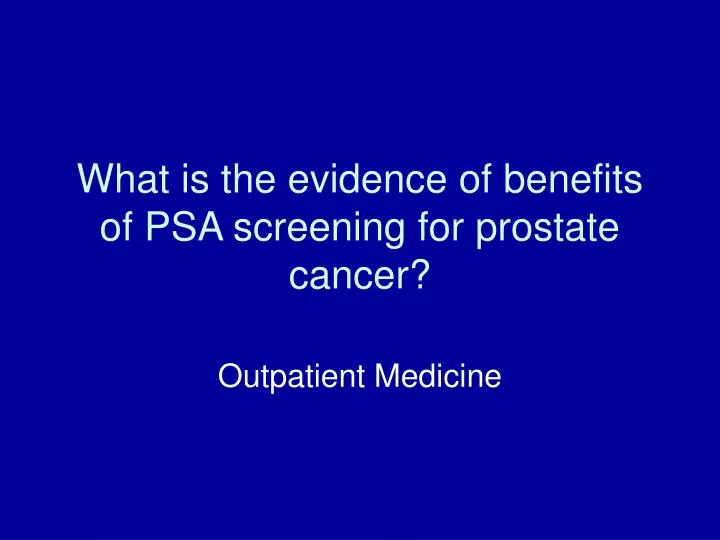 what is the evidence of benefits of psa screening for prostate cancer