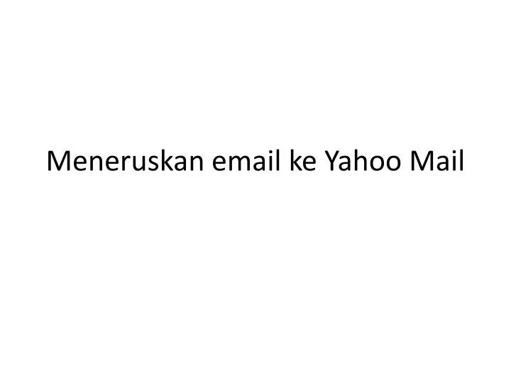 meneruskan email ke yahoo mail