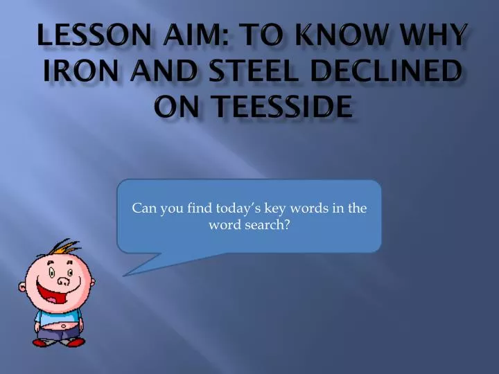 lesson aim to know why iron and steel declined on teesside