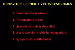 IDIOPATHIC SPECIFIC UVEITIS SYNDROMES