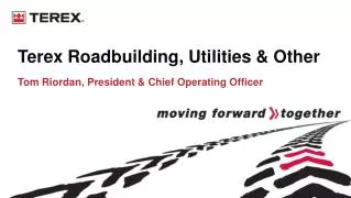 Terex Roadbuilding, Utilities &amp; Other Tom Riordan, President &amp; Chief Operating Officer