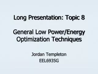 Long Presentation: Topic 8 General Low Power/Energy Optimization Techniques