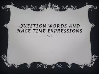 Question Words and hace time expressions