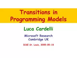 Luca Cardelli Microsoft Research Cambridge UK ICSE St. Louis, 2005-05-18