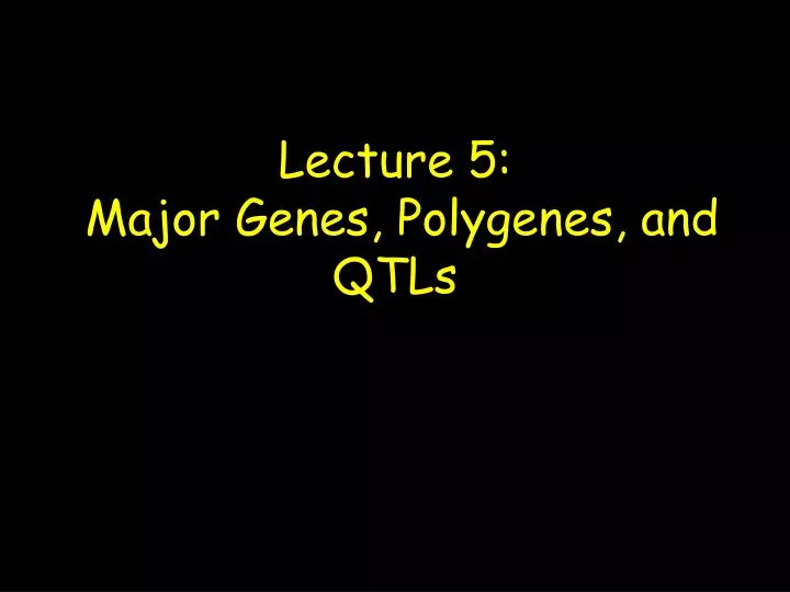 lecture 5 major genes polygenes and qtls