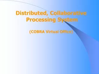 Distributed, Collaborative Processing System (COBRA Virtual Office)