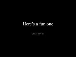 here s a fun one