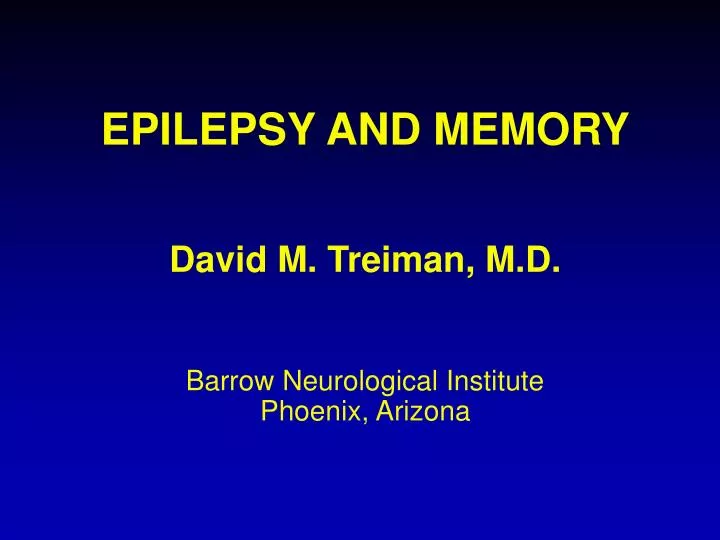 epilepsy and memory david m treiman m d barrow neurological institute phoenix arizona