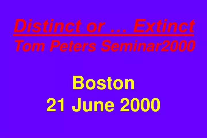distinct or extinct tom peters seminar2000 boston 21 june 2000