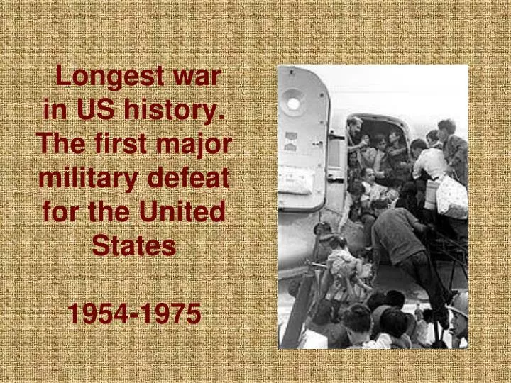 longest war in us history the first major military defeat for the united states 1954 1975