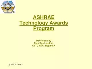 ASHRAE Technology Awards Program Developed by Rick Des Lauriers CTTC RVC, Region X