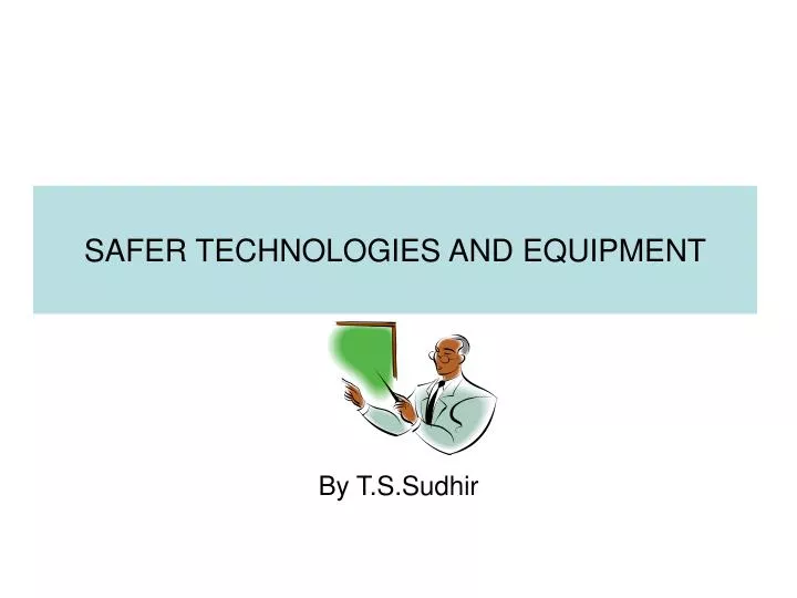 safer technologies and equipment