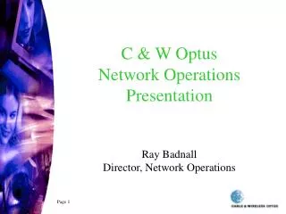 C &amp; W Optus Network Operations Presentation Ray Badnall Director, Network Operations