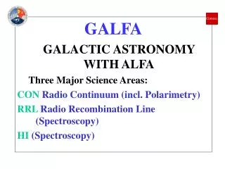 GALFA GALACTIC ASTRONOMY WITH ALFA Three Major Science Areas: