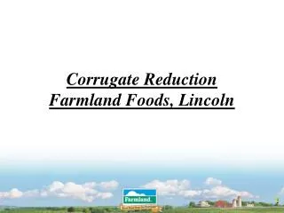 Corrugate Reduction Farmland Foods, Lincoln