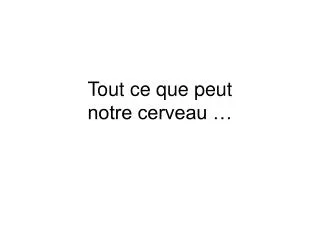 tout ce que peut notre cerveau