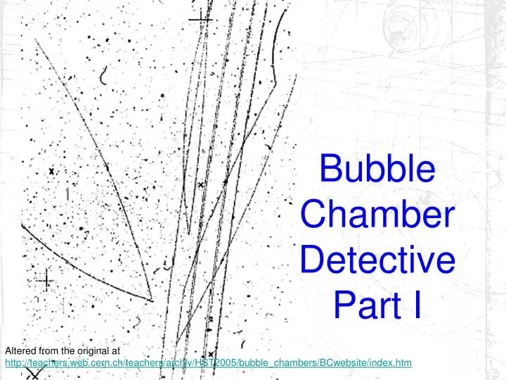 bubble chamber detective part i