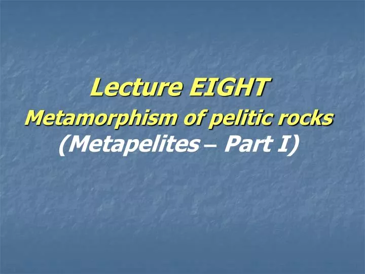 lecture eight metamorphism of pelitic rocks metapelites part i
