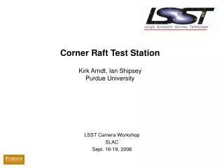 Corner Raft Test Station Kirk Arndt, Ian Shipsey Purdue University