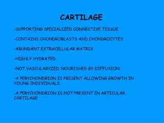 CARTILAGE -SUPPORTING SPECIALIZED CONNECTIVE TISSUE -CONTAINS CHONDROBLASTS AND CHONDROCYTES