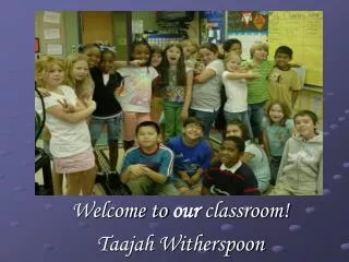 Welcome to our classroom! Taajah Witherspoon