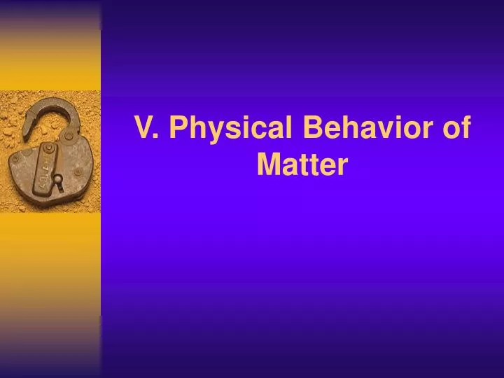 v physical behavior of matter