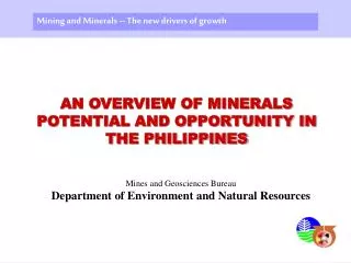 AN OVERVIEW OF MINERALS POTENTIAL AND OPPORTUNITY IN THE PHILIPPINES