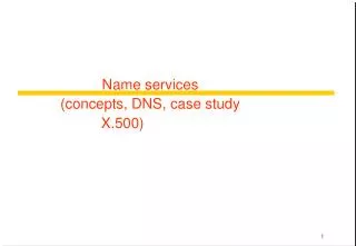Name services (concepts, DNS, case study X.500)