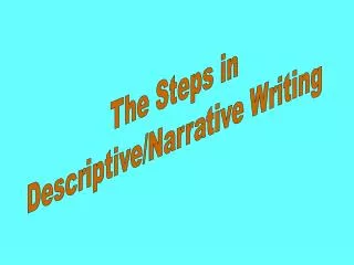 The Steps in Descriptive/Narrative Writing