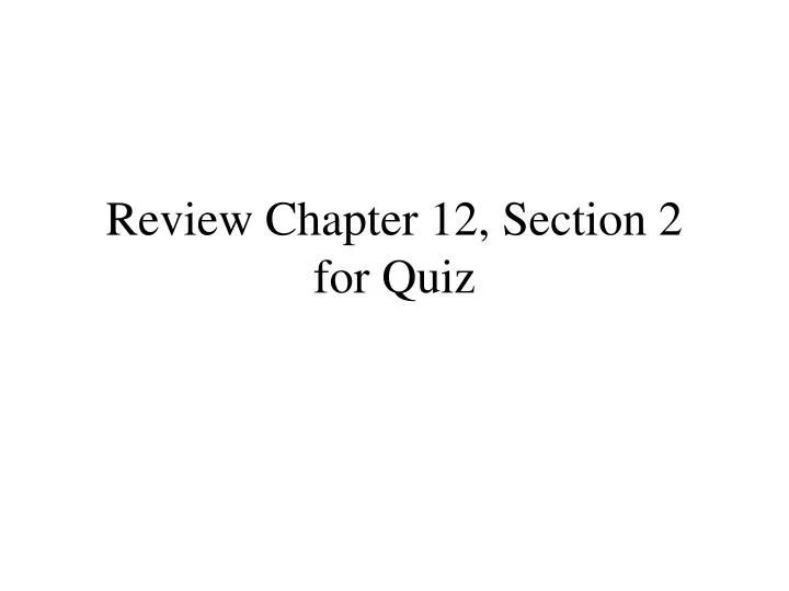 review chapter 12 section 2 for quiz