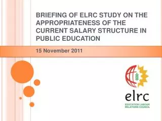 BRIEFING OF ELRC STUDY ON THE APPROPRIATENESS OF THE CURRENT SALARY STRUCTURE IN PUBLIC EDUCATION