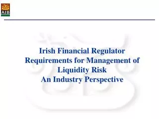 Irish Financial Regulator Requirements for Management of Liquidity Risk An Industry Perspective